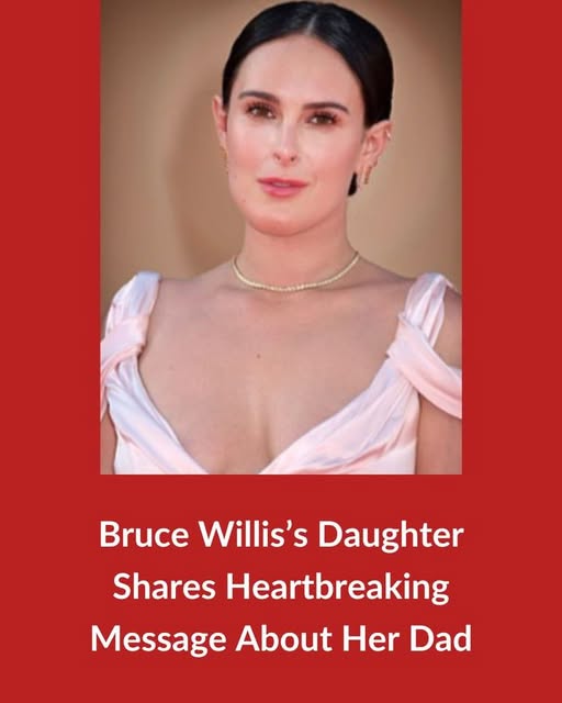 Bruce Willis’s Daughter Shares Heartbreaking Message About Her Dad